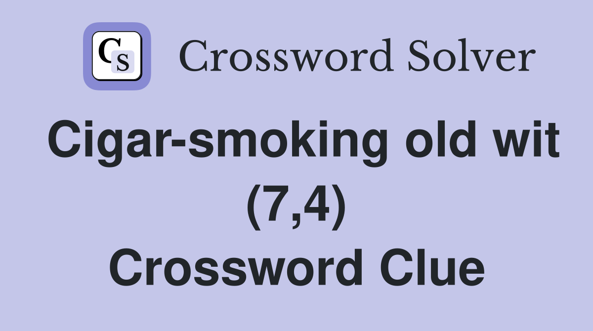 Cigarsmoking old wit (7,4) Crossword Clue Answers Crossword Solver